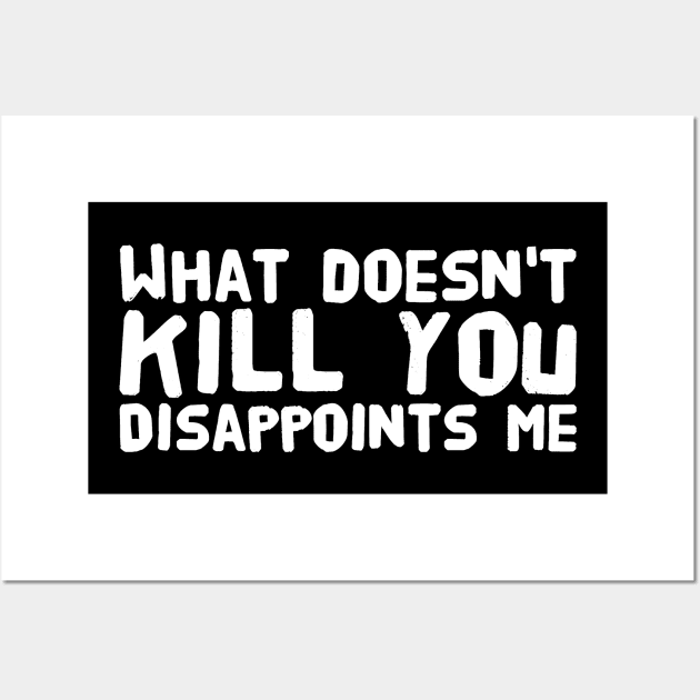 What doesn't kill you disappoints me Wall Art by captainmood